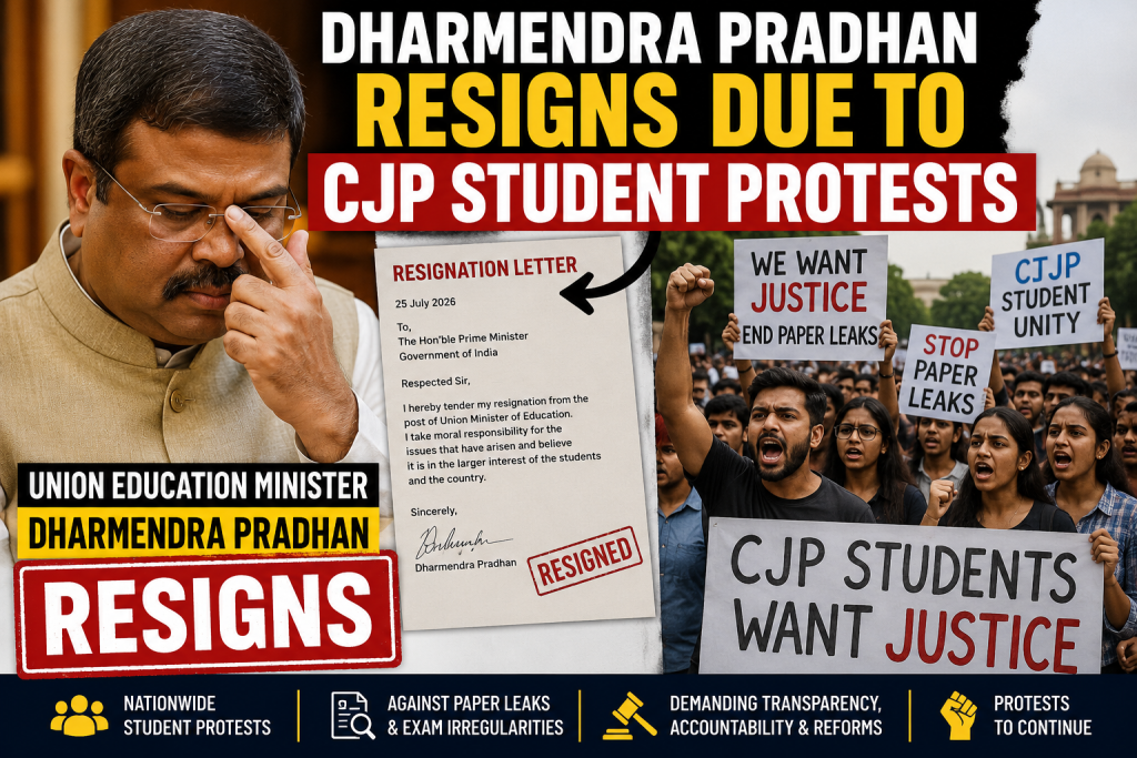Frequently Asked Questions (FAQs) 1. What is the CJP Protest? The CJP Protest is a nationwide student-led movement that demands accountability for alleged examination paper leaks, transparent recruitment processes, stronger anti-paper leak laws, and comprehensive education reforms. 2. Why did students launch the CJP Protest? Students launched the protest after allegations of examination paper leaks and recruitment irregularities. They demanded fair examinations, transparent investigations, and strict action against those responsible. 3. Has Dharmendra Pradhan resigned? Yes. According to the latest CJP Protest Latest Update, Union Education Minister Dharmendra Pradhan resigned on 25 July 2026 following weeks of nationwide protests and growing political pressure. Protest leaders welcomed his resignation but confirmed that the movement would continue until the government fulfilled their remaining demands. 4. Why does the CJP Protest continue after Dharmendra Pradhan's resignation? The CJP Protest Latest Update shows that protest leaders continue the movement because they want broader reforms. They seek stronger anti-paper leak laws, transparent investigations, accountability for all responsible officials, fair recruitment procedures, and long-term improvements to India's examination system. 5. What are the main demands of the protesters? The protesters continue to demand: Transparent investigations into examination paper leaks. Strong anti-paper leak legislation. Fair and transparent recruitment processes. Accountability for responsible officials. Better examination security. Comprehensive education reforms.